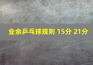 业余乒乓球规则 15分 21分